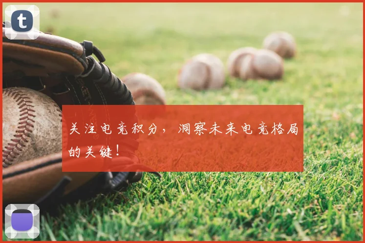 关注电竞积分，洞察未来电竞格局的关键！
