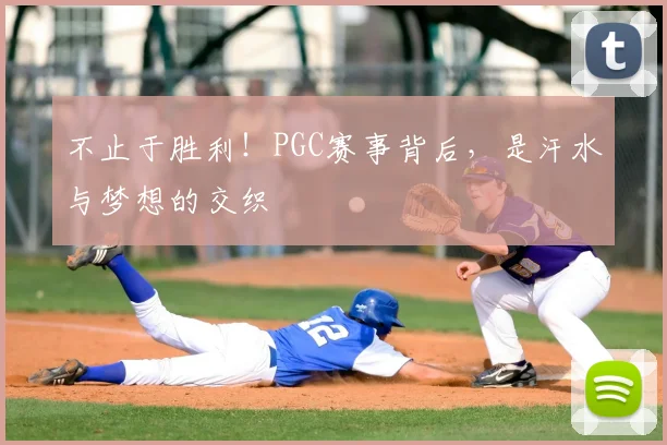 不止于胜利！PGC赛事背后，是汗水与梦想的交织